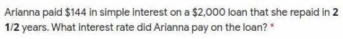 Arianna paid $144 in simple interest on a 2000 loan that she repaid in 2

1/2 years. what interest