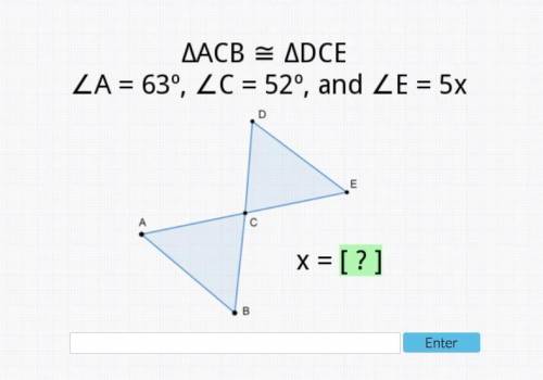 ACB=DCE
A=63, C=52, and E=5x
Help please!