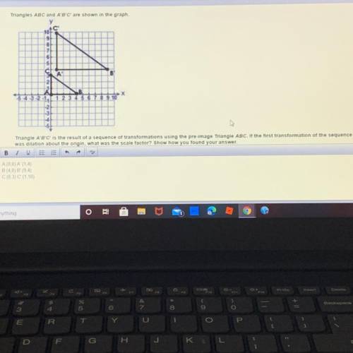 What was the scale factor? Show how you found your answer.

A(0,0) A’ (1.4)
B (4,0) B’ (9.4)
C (0.