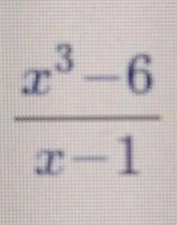 Simply (x^(3) -6/x-1) using long division