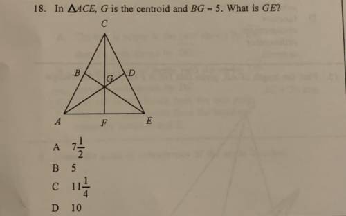 In triangle ACE, G is the centroid and BG = 5. What is GE?

A. 7 1/2
B. 5
C. 11 1/4
D. 10