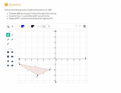 Perform the following series of rigid transformations on ∆ABC:

- Translate ∆ABC by moving it 5 un