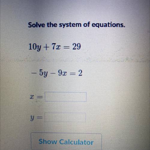 10y + 7x = 29
-5y - 9x = 2 
i need to find the x and y
PLS PLS PLS HELP