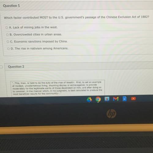 Question 1

Which factor contributed MOST to the U.S. government's passage of the Chinese Exclusio