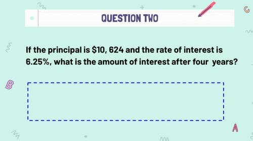 If the principal is $10, 624 and the rate of interest is 6.25%, what is the amount of interest afte
