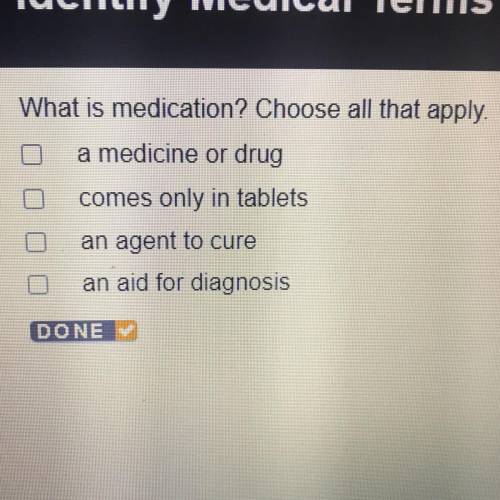 What is medication? Choose all that apply.

a medicine or drug
comes only in tablets
an agent to c
