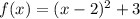 f(x) = (x - 2)  {}^{2}  + 3