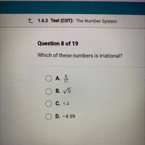 Which of these numbers is irrational?
O A. 6/17
O B. 5
O c. 1.4
O D. -4.99