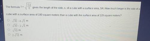 The formula S= SA 6 gives the length of the side, s, of a cube with a surface area, SA. How much lo