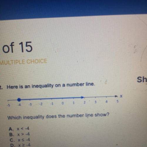 2. Here is an inequality on a number line.

Which inequality does the number.line show?
A. X 4
B.