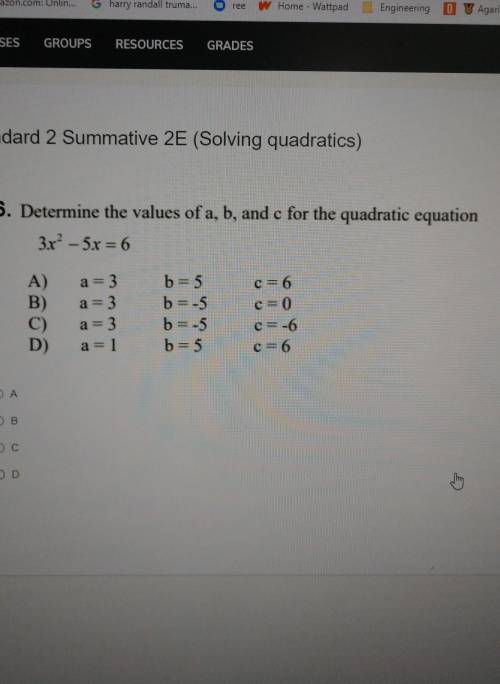26. Determine the values of a, b, and e for the quadratie equation 3x^2 - 5x 6

A) a.= 3 b. =5 c.=