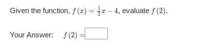 Given the function, f(x)= 1/2x − 4, evaluate f(2).