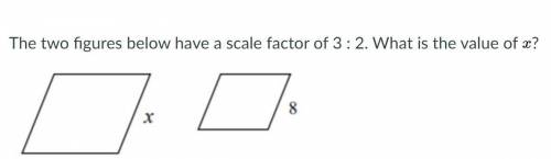 9. The two figures below have a scale factor of 3 : 2. What is the value of x?