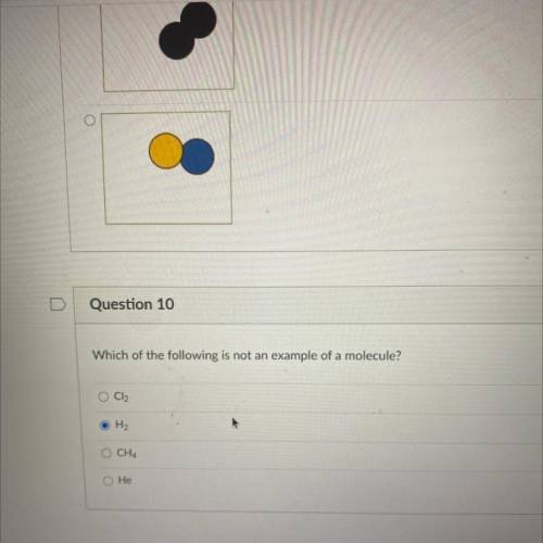 Which of the following is not an example of a molecule?
CI⬇️2
H⬇️2 
CH⬇️4
He