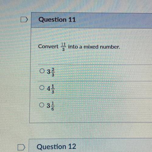 Convert 11/3 into a mixed number. 
3 2/3
4 1/3
3 1/6