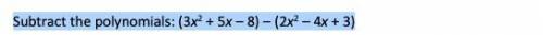 PLEASE HELP ME I'M STUCK. !! Subtract the polynomials: please please show work!