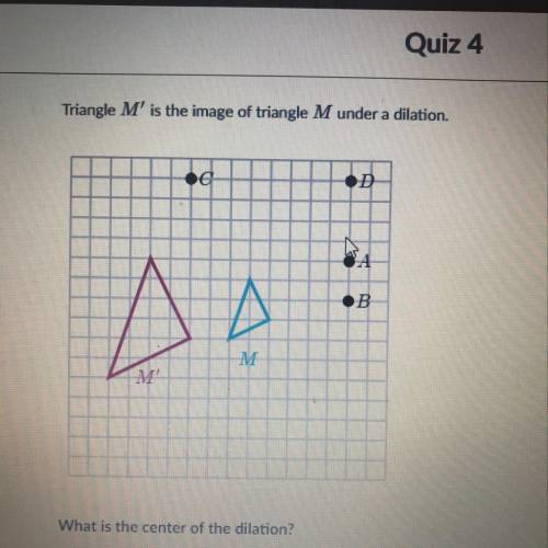 Triangle M’ is the image of triangle M under a dilation.

What is the center of dilation?
options: