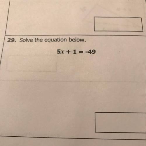 29. Solve the equation below.
30. Sol
5x + 1 = -49
CAN YOU PLEASE HELP ME