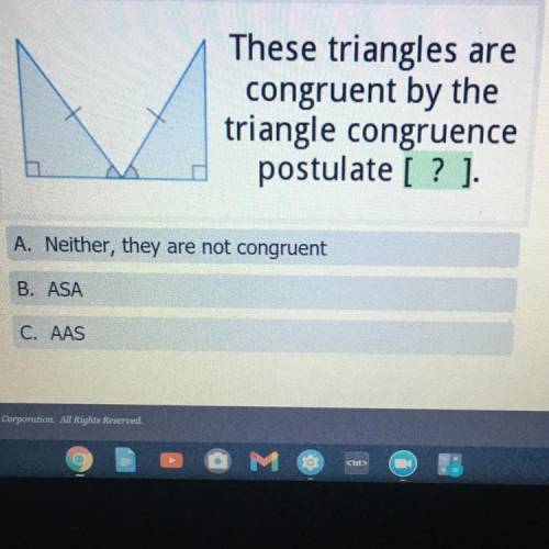 These triangles are

congruent by the
triangle congruence
postulate [ ? ).
A. Neither, they are no