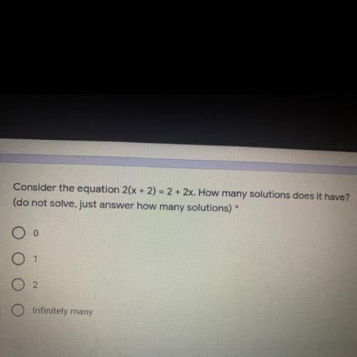 Consider the equation 2(x + 2) = 2 + 2x. How many solutions does it have?

(do not solve, just ans