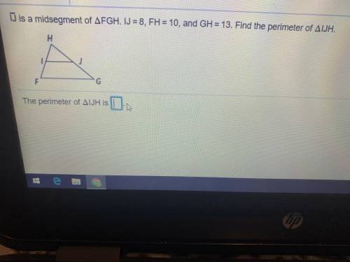 IJ is a midsegment of FGH. IJ =8, FH = 10, and GH = 13. Find the perimeter of IJH