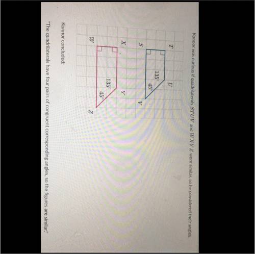 Please help :/ i don’t understand. konnor was curious if quadrilaterals STUV and WXYZ were similar