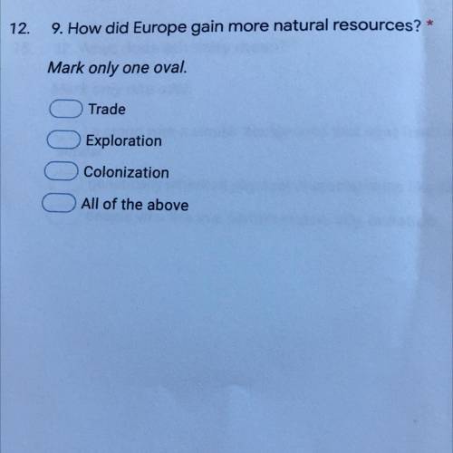 12. 9. How did Europe gain more natural resources? *

Mark only one oval.
Trade
Exploration
Coloni