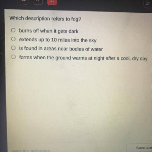 What description refers to fog?

A)burns off when it gets dark.
B)extends up to 10 miles into the
