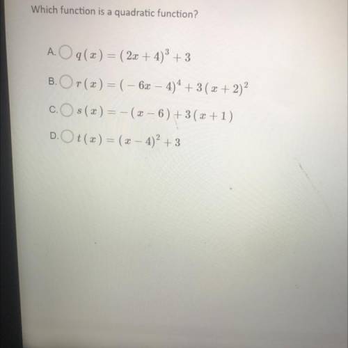 Which function is a quadratic function?

A. q(x) = (2x + 4)3 +3
B.r(2) = (-6x - 4)* + 3 (2+2)
C. s