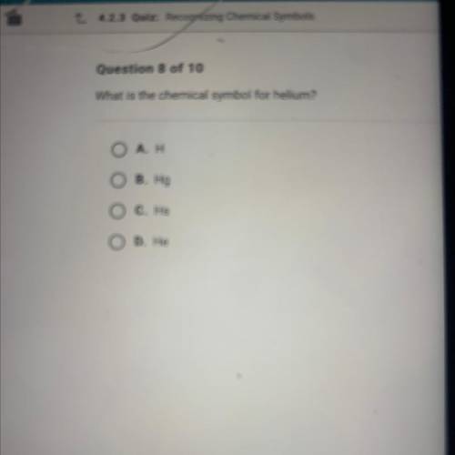 What is the chemical symbol for helium?
Α. Η
B. Hg
C. Hs
D. He