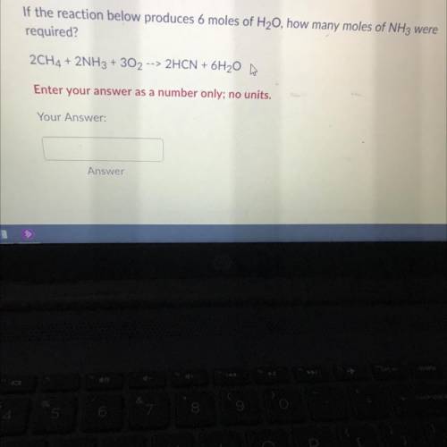 If the reaction below produces 6 moles of H20, how many moles ofNH3 were required?2CH4 + 2NH3 + 302