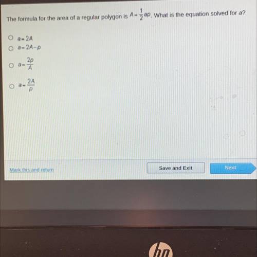 The formula for the area of a regular polygon is A= 1/2ap. What is the equation solved for a?

A.