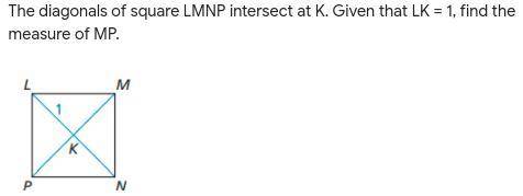The diagonals of square LMNP intersect at K. Given that LK = 1, find the measure of MP.