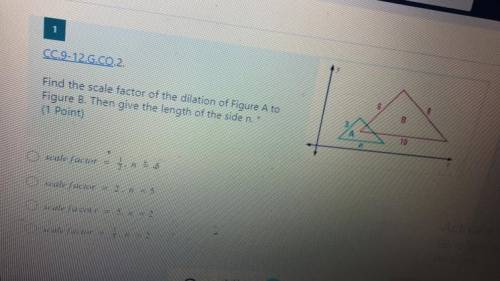 CC.9-12.G.CO.2.

B
Find the scale factor of the dilation of Figure A to
Figure B. Then give the le