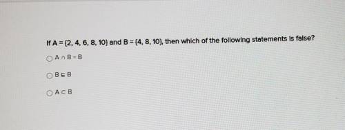 If A = (2, 4, 6, 8, 10) and B = {4, 8, 10), then which of the following statements is false?