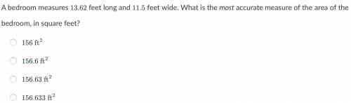 A bedroom measures 13.62 feet long and 11.5 feet wide. What is the most accurate measure of the are