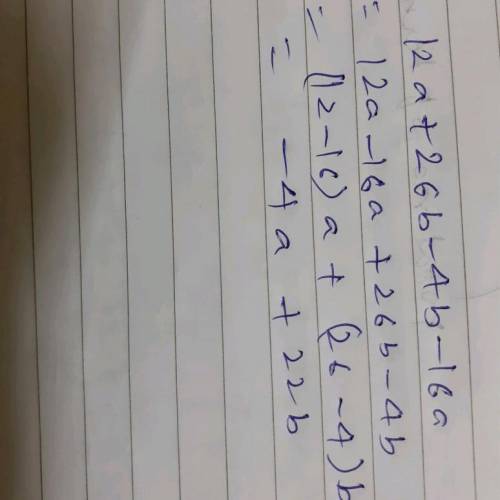 Combine terms: 12a + 26b -4b – 16a.

(a) 4a + 22b,
(b) -28a + 30b,
(c) -4a + 22b,
(d) 28a + 30b.
Fr