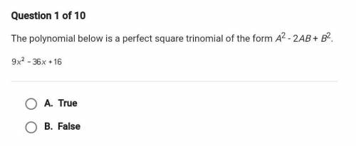 The polynomial below is a perfect square trinomial of the form A2 - 2AB + B2.

9x^2-36x+16A.TrueB.