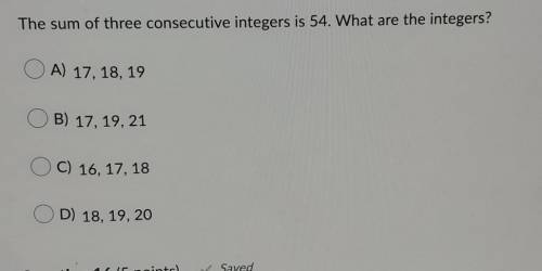The sum of three consecutive integers is 54. What are the integers? A. 17, 18, 19 B. 17, 19, 21 C.