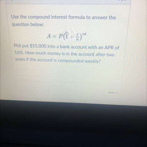 Use the compound interest formula to answer the

question below:
A = P(† + a)nt
Phil put $55,000 i