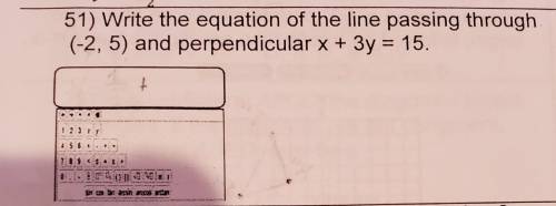 51) Write the equation of the line passing through (-2, 5) and perpendicular x + 3y = 15.