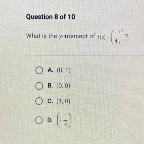 PLEASE HELP ME ILL GOVE OR WHATEVER

?
What is the y-intercept of f(x) =(1/4)^x 
a. (0,1)