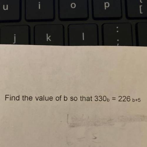 50.) Find the value of b so that 330_b = 226_b+5
URGENT