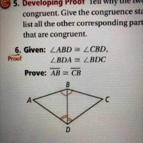6. Given: ZABD = ZCBD,

Proof
ZBDA = ZBDC
7.
Proo
Prove: AB = CB
B
A А
G
D