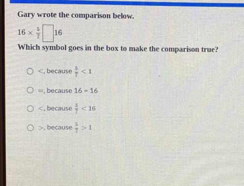 Gary wrote the comparison below.

16 x 16
Which symbol goes in the box to make the comparison true