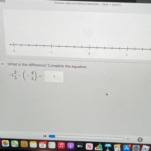 I-Ready

Practice: Add and Subtract Rationals --Quiz --- Level G
What is the difference? Complete