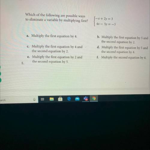 Which of the following are possible ways

to eliminate a variable by multiplying first?
|-x+ 2y =