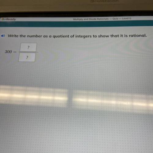 )) Write the number as a quotient of integers to show that it is rational.
?
300 =