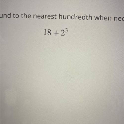 Evaluate the following expression. Round to the nearest hundredth when necessary.