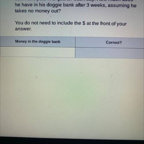 Mr. Markwood's dog Burke has $1.40 in his doggie

bank and puts in 1 quarter each day. How much do